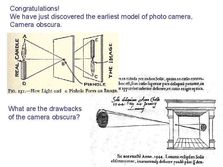 Congratulations! We have just discovered the earliest model of photo camera, Camera obscura. What