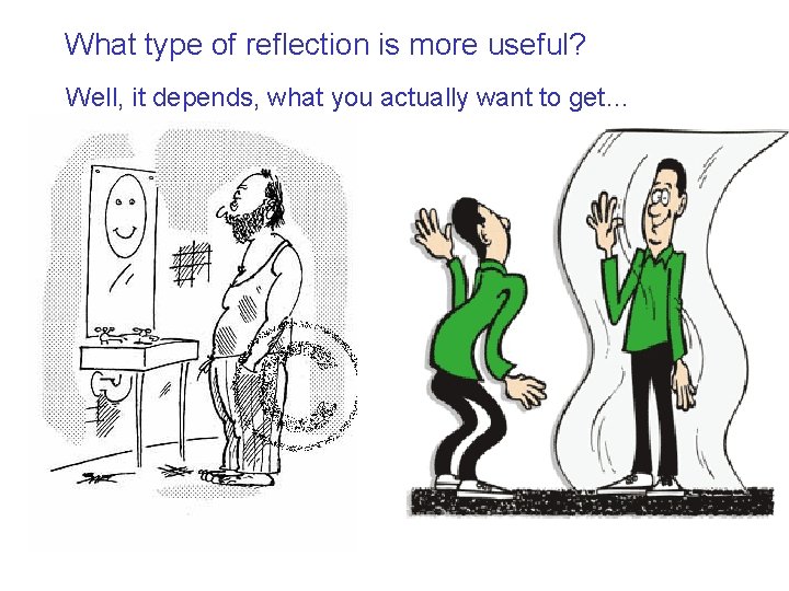 What type of reflection is more useful? Well, it depends, what you actually want