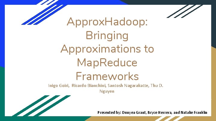 Approx. Hadoop: Bringing Approximations to Map. Reduce Frameworks Inigo Goiri, Ricardo Bianchini, Santosh Nagarakatte,