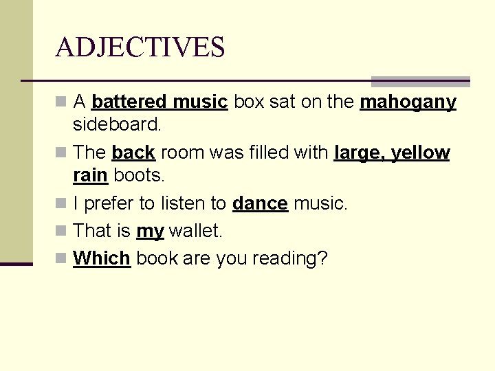 ADJECTIVES n A battered music box sat on the mahogany sideboard. n The back