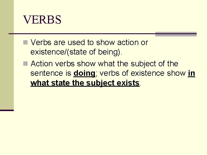 VERBS n Verbs are used to show action or existence/(state of being). n Action