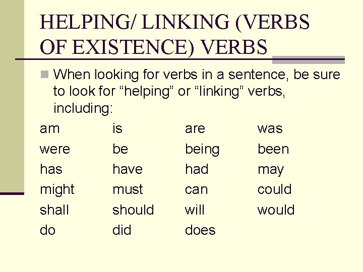 HELPING/ LINKING (VERBS OF EXISTENCE) VERBS n When looking for verbs in a sentence,