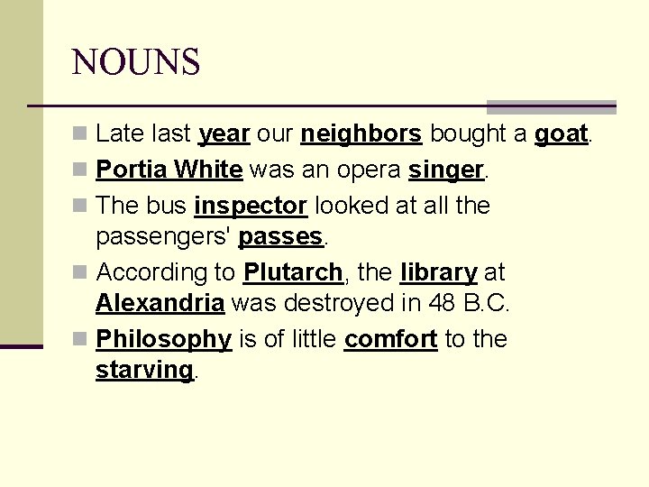 NOUNS n Late last year our neighbors bought a goat. n Portia White was