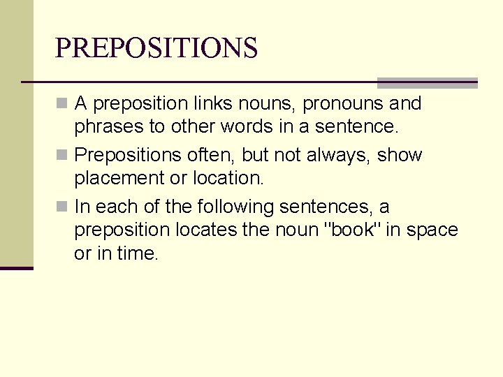 PREPOSITIONS n A preposition links nouns, pronouns and phrases to other words in a