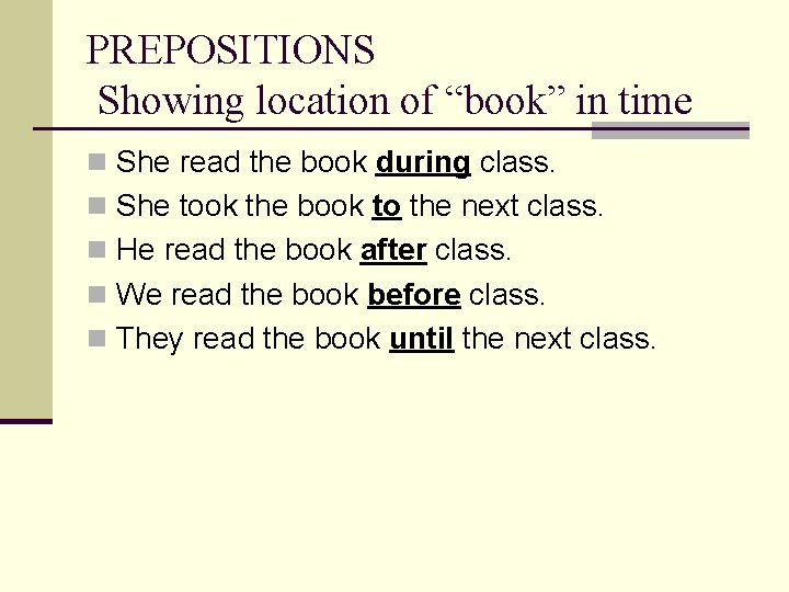 PREPOSITIONS Showing location of “book” in time n She read the book during class.