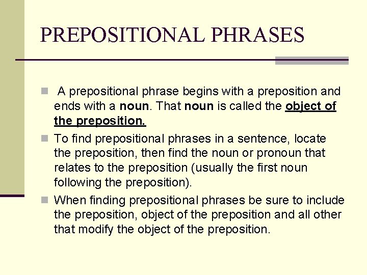 PREPOSITIONAL PHRASES n A prepositional phrase begins with a preposition and ends with a