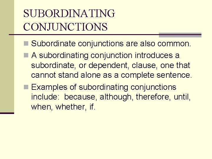 SUBORDINATING CONJUNCTIONS n Subordinate conjunctions are also common. n A subordinating conjunction introduces a