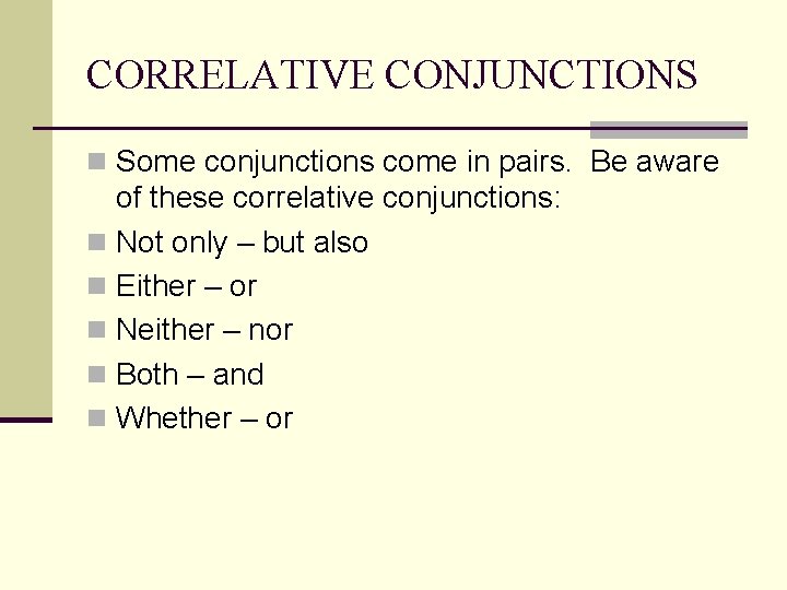 CORRELATIVE CONJUNCTIONS n Some conjunctions come in pairs. Be aware of these correlative conjunctions: