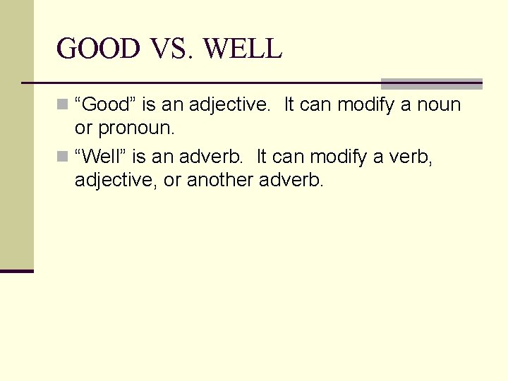 GOOD VS. WELL n “Good” is an adjective. It can modify a noun or