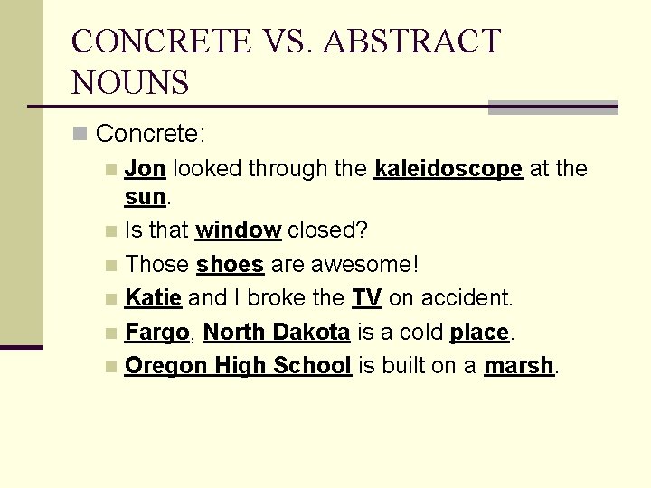 CONCRETE VS. ABSTRACT NOUNS n Concrete: n Jon looked through the kaleidoscope at the