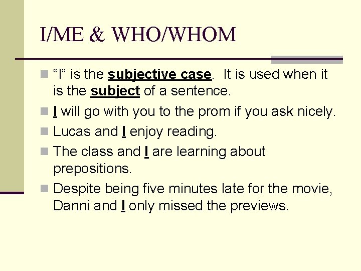 I/ME & WHO/WHOM n “I” is the subjective case. It is used when it