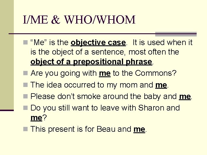 I/ME & WHO/WHOM n “Me” is the objective case. It is used when it
