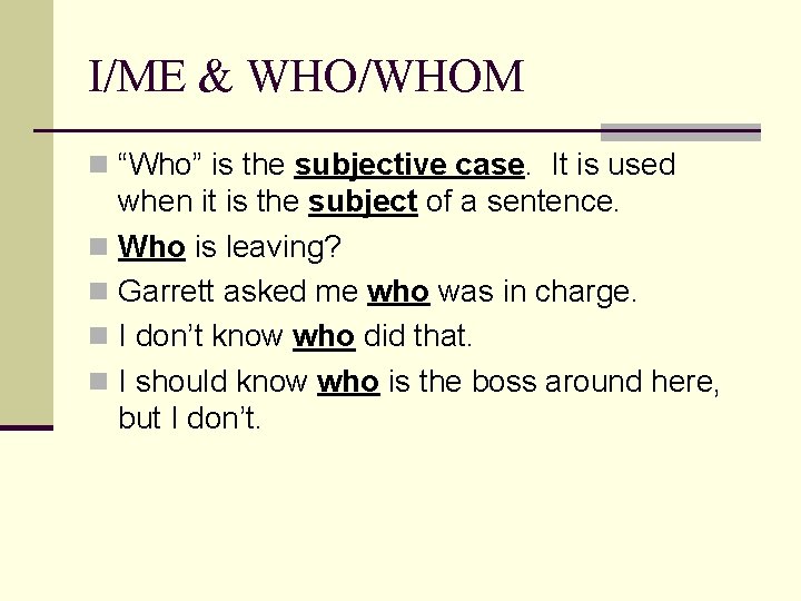 I/ME & WHO/WHOM n “Who” is the subjective case. It is used when it