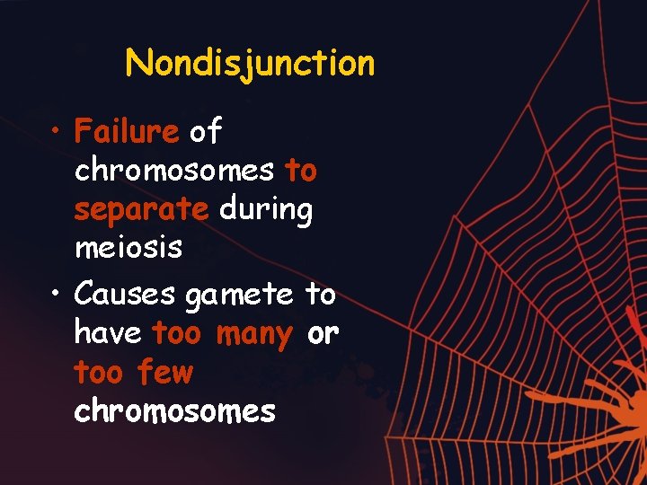 Nondisjunction • Failure of chromosomes to separate during meiosis • Causes gamete to have