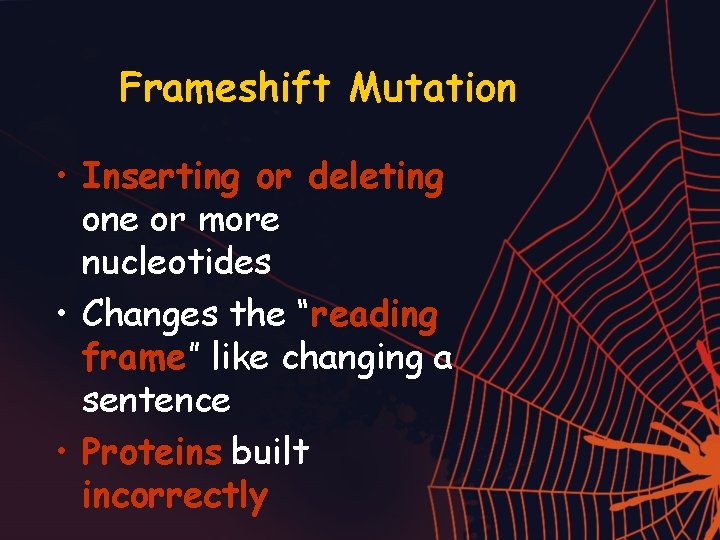 Frameshift Mutation • Inserting or deleting one or more nucleotides • Changes the “reading