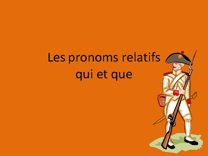 Les pronoms relatifs qui et que 