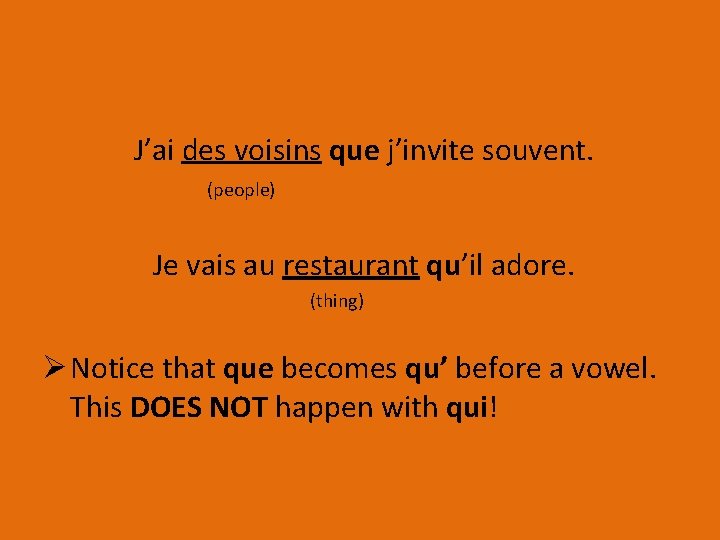 J’ai des voisins que j’invite souvent. (people) Je vais au restaurant qu’il adore. (thing)