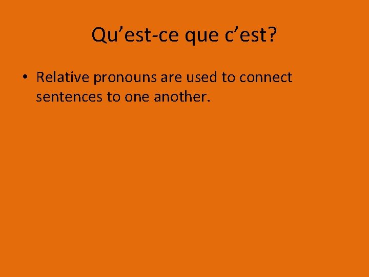 Qu’est-ce que c’est? • Relative pronouns are used to connect sentences to one another.