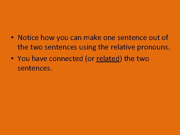  • Notice how you can make one sentence out of the two sentences