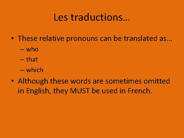 Les traductions… • These relative pronouns can be translated as… – who – that