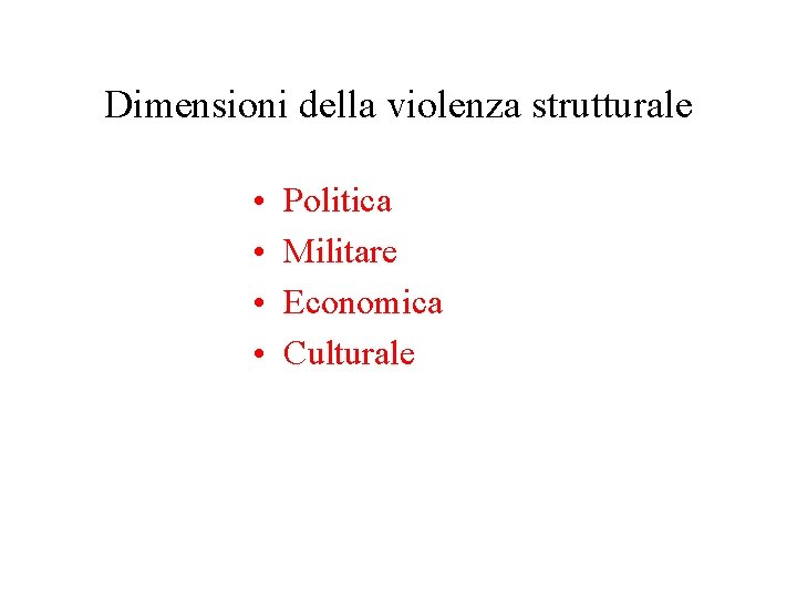Dimensioni della violenza strutturale • • Politica Militare Economica Culturale 