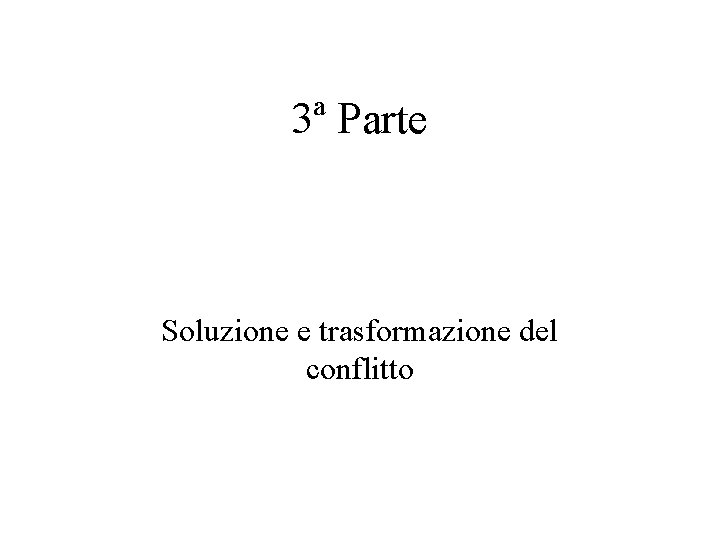 3ª Parte Soluzione e trasformazione del conflitto 