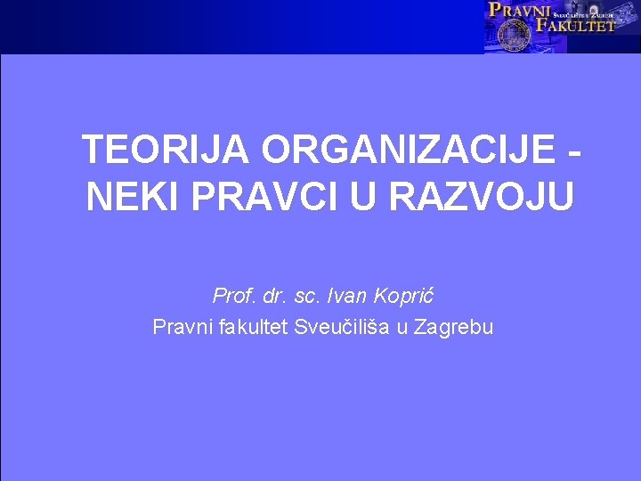 TEORIJA ORGANIZACIJE NEKI PRAVCI U RAZVOJU Prof. dr. sc. Ivan Koprić Pravni fakultet Sveučiliša