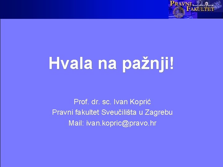 Hvala na pažnji! Prof. dr. sc. Ivan Koprić Pravni fakultet Sveučilišta u Zagrebu Mail: