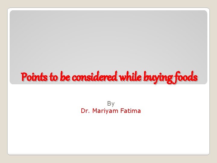 Points to be considered while buying foods By Dr. Mariyam Fatima 