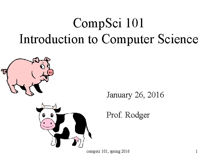 Comp. Sci 101 Introduction to Computer Science January 26, 2016 Prof. Rodger compsci 101,