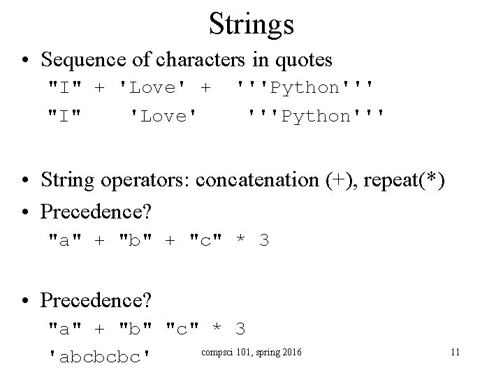 Strings • Sequence of characters in quotes "I" + 'Love' + "I" 'Love' '''Python'''