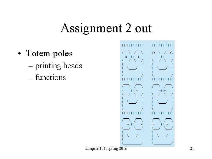 Assignment 2 out • Totem poles – printing heads – functions compsci 101, spring