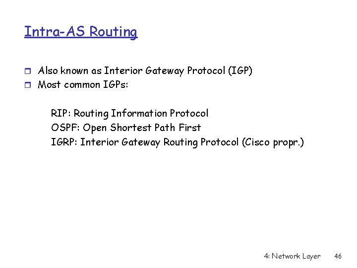 Intra-AS Routing r Also known as Interior Gateway Protocol (IGP) r Most common IGPs: