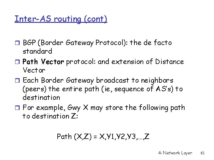 Inter-AS routing (cont) r BGP (Border Gateway Protocol): the de facto standard r Path