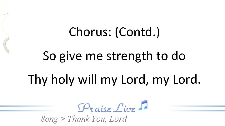 Chorus: (Contd. ) So give me strength to do Thy holy will my Lord,