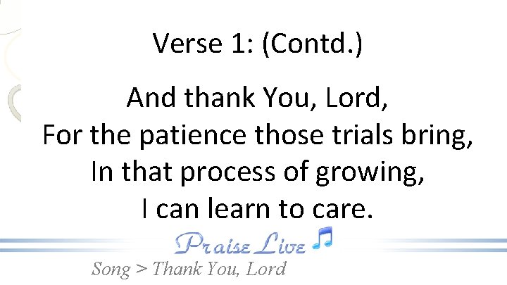Verse 1: (Contd. ) And thank You, Lord, For the patience those trials bring,