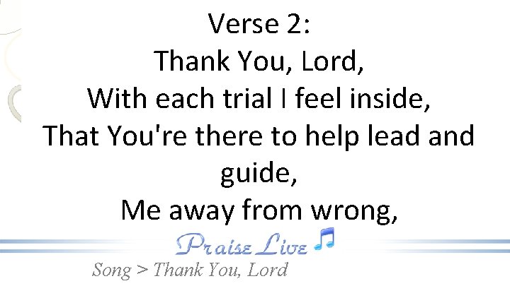 Verse 2: Thank You, Lord, With each trial I feel inside, That You're there