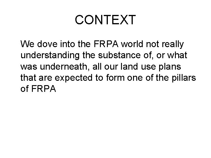 CONTEXT We dove into the FRPA world not really understanding the substance of, or