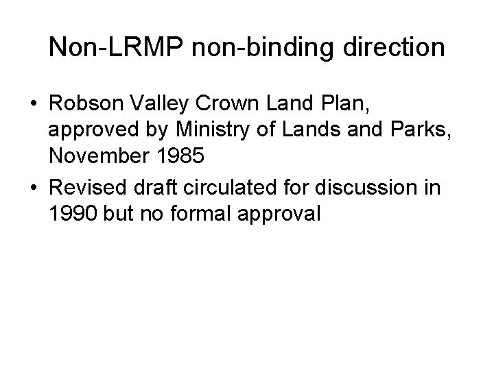 Non-LRMP non-binding direction • Robson Valley Crown Land Plan, approved by Ministry of Lands