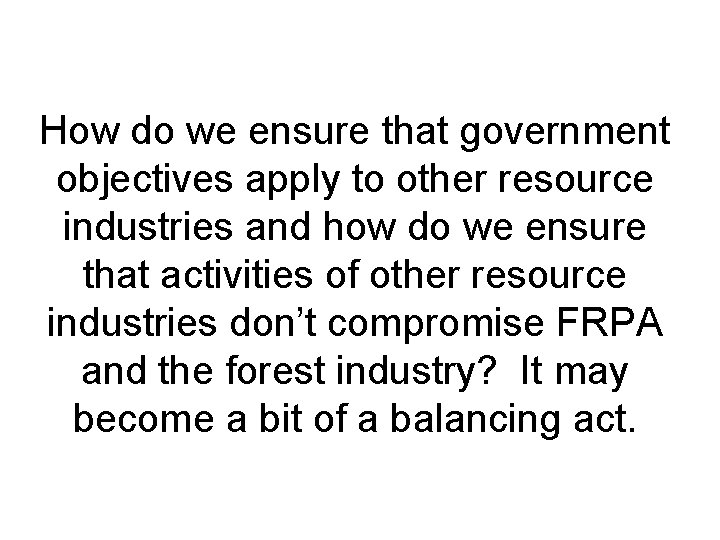 How do we ensure that government objectives apply to other resource industries and how