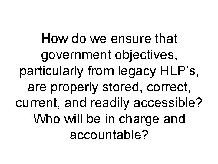 How do we ensure that government objectives, particularly from legacy HLP’s, are properly stored,