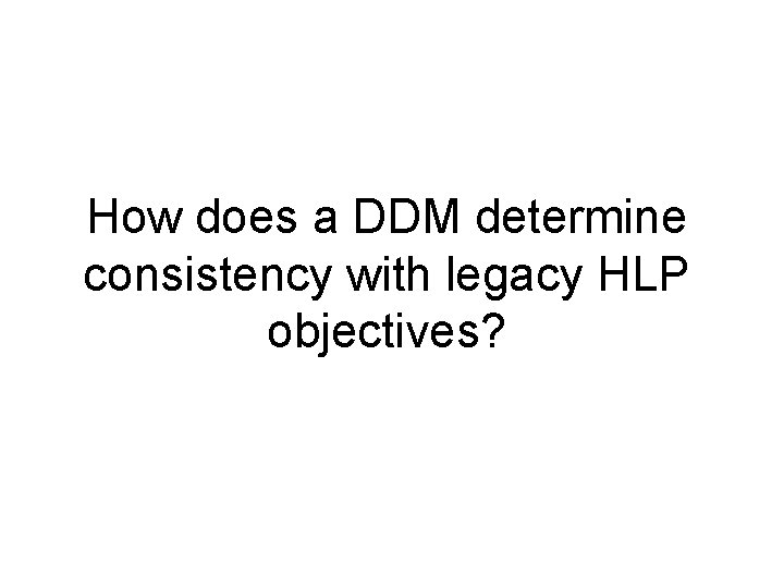 How does a DDM determine consistency with legacy HLP objectives? 