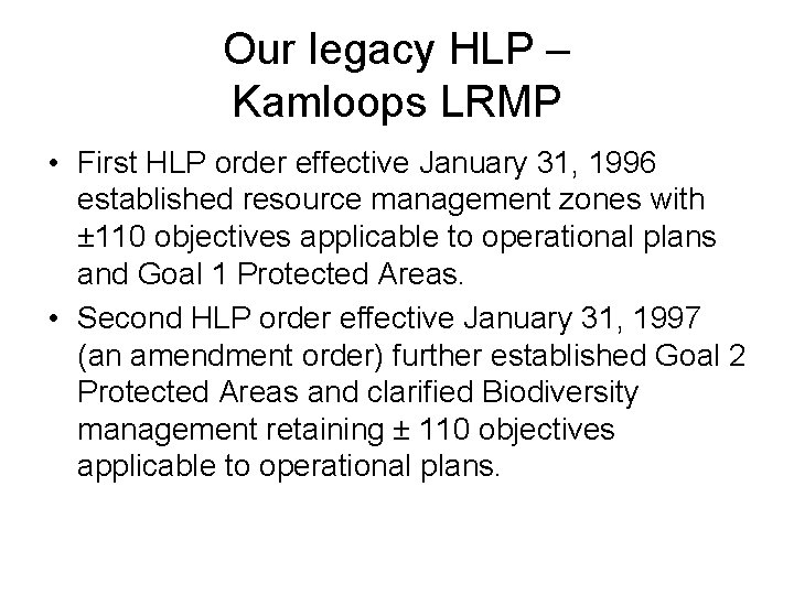Our legacy HLP – Kamloops LRMP • First HLP order effective January 31, 1996