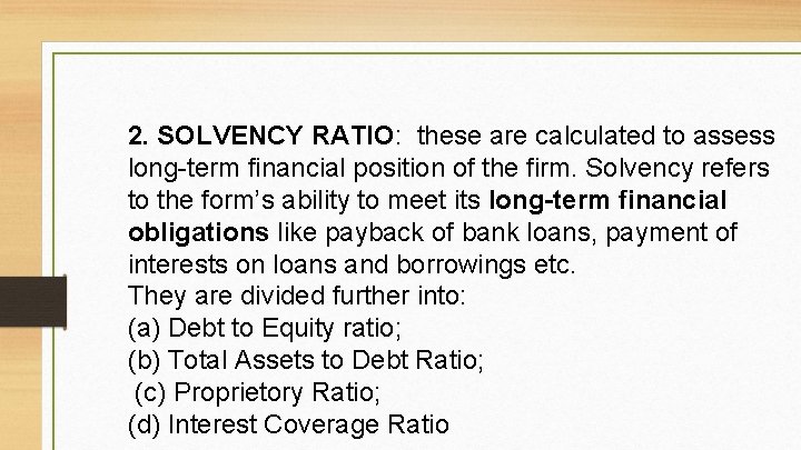 2. SOLVENCY RATIO: these are calculated to assess long-term financial position of the firm.