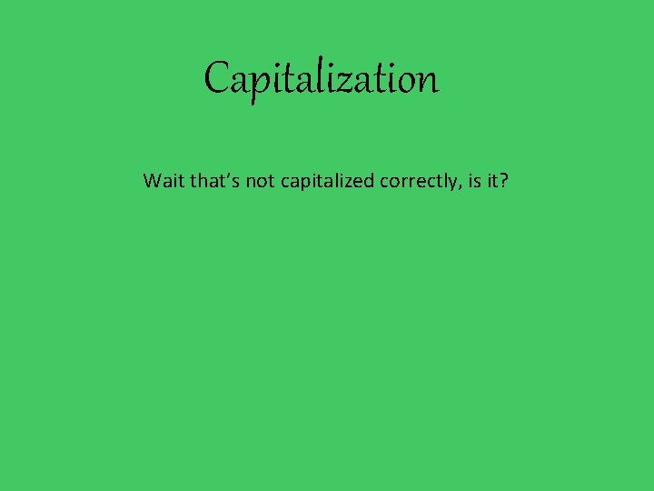 Capitalization Wait that’s not capitalized correctly, is it? 