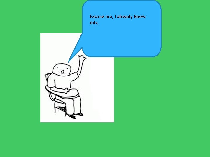 Excuse me, I already know this. 