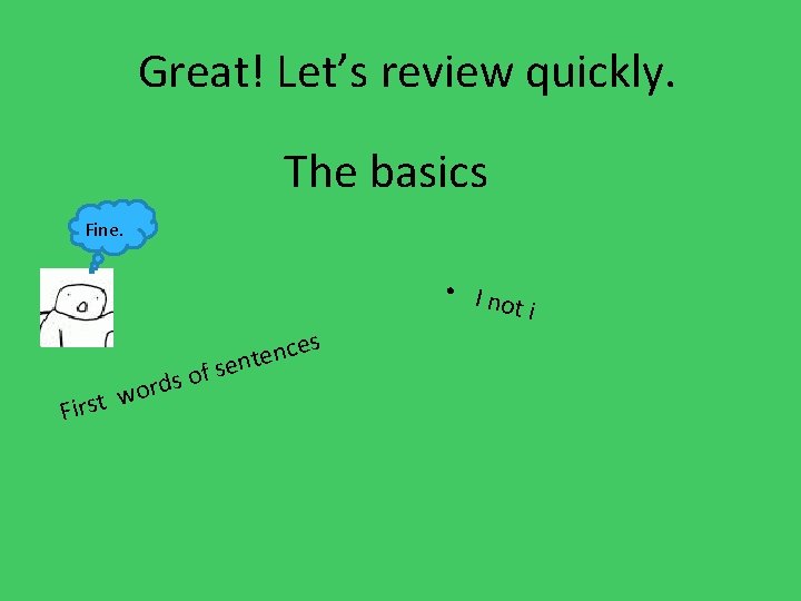 Great! Let’s review quickly. The basics Fine. f so d r o w t