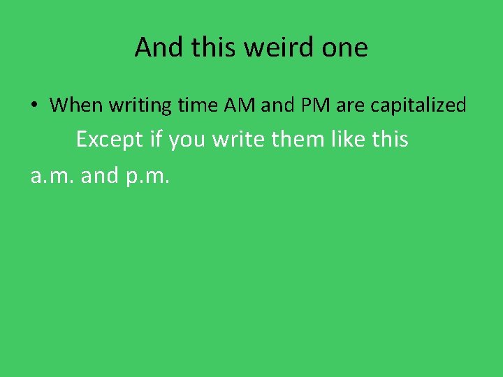 And this weird one • When writing time AM and PM are capitalized Except