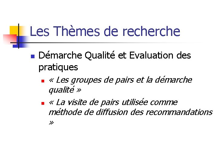 Les Thèmes de recherche n Démarche Qualité et Evaluation des pratiques n n «