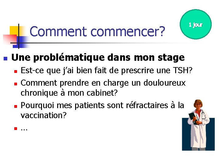 Comment commencer? n 1 jour Une problématique dans mon stage n n Est-ce que